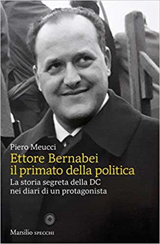Presentazione del libro: "Ettore Bernabei. Il primato della politica. La storia segreta della DC nei diari di un protagonista"
