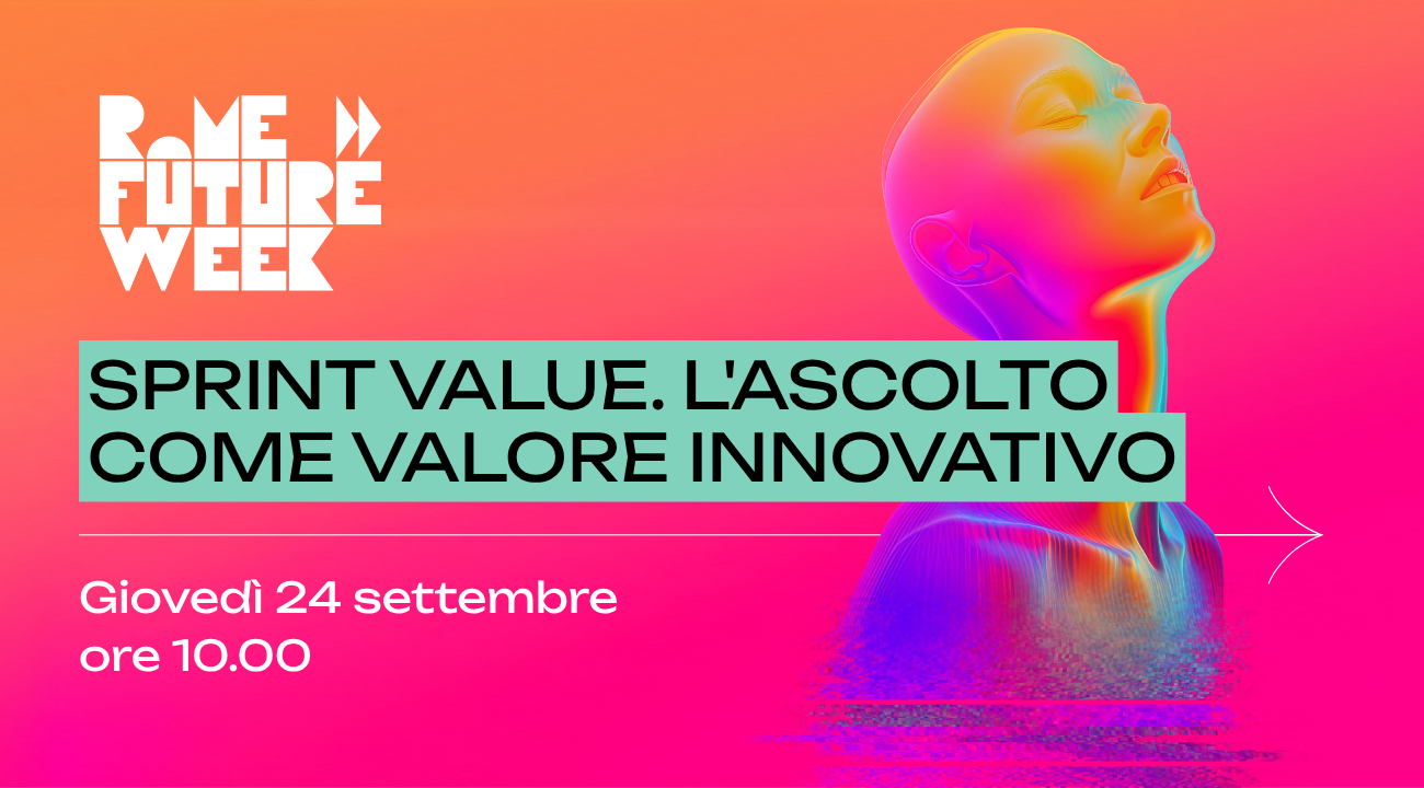 SPRINT VALUE. L’ascolto come valore innovativo - Rome Future Week