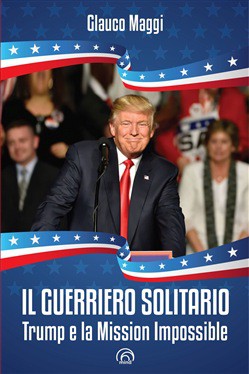 Presentazione del libro: "Il guerriero solitario. Trump e la mission impossible"